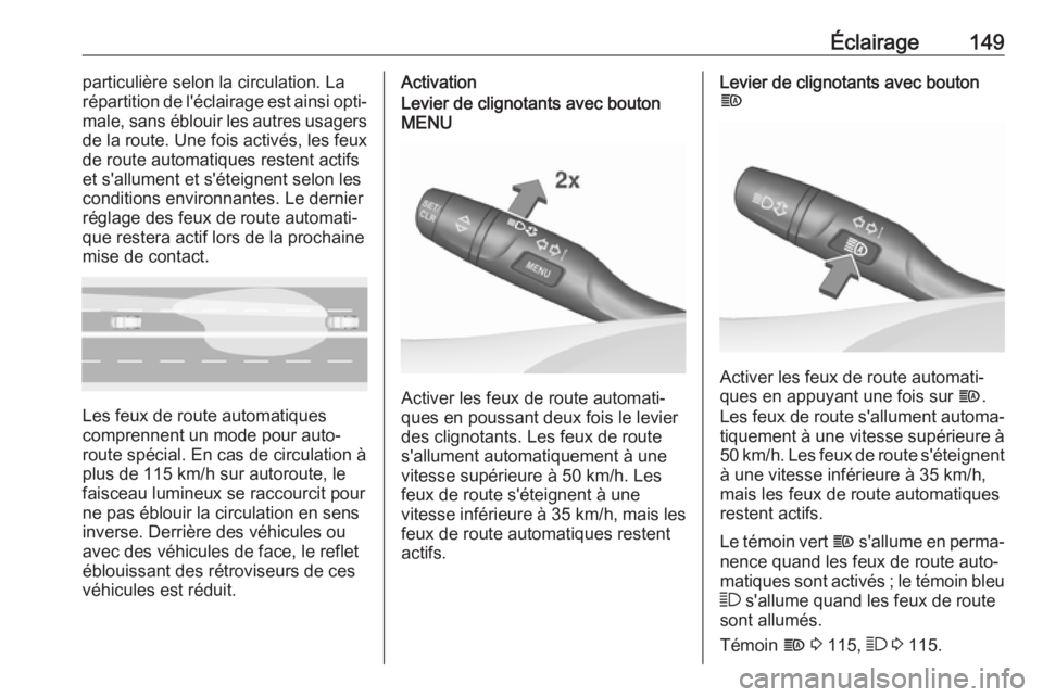 OPEL INSIGNIA BREAK 2018  Manuel dutilisation (in French) Éclairage149particulière selon la circulation. La
répartition de l'éclairage est ainsi opti‐
male, sans éblouir les autres usagers
de la route. Une fois activés, les feux
de route automati