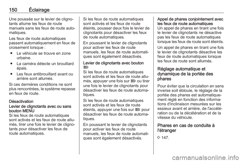 OPEL INSIGNIA BREAK 2018  Manuel dutilisation (in French) 150ÉclairageUne poussée sur le levier de cligno‐
tants allume les feux de route
manuels sans les feux de route auto‐
matiques.
Les feux de route automatiques
passent automatiquement en feux de c