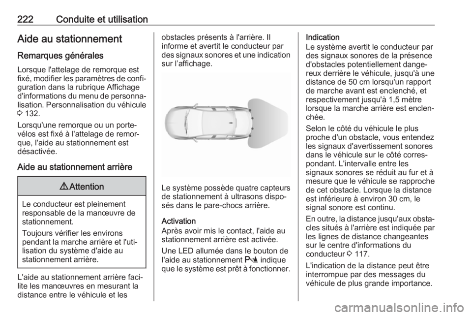 OPEL INSIGNIA BREAK 2018  Manuel dutilisation (in French) 222Conduite et utilisationAide au stationnement
Remarques générales
Lorsque l'attelage de remorque est
fixé, modifier les paramètres de confi‐
guration dans la rubrique Affichage
d'infor