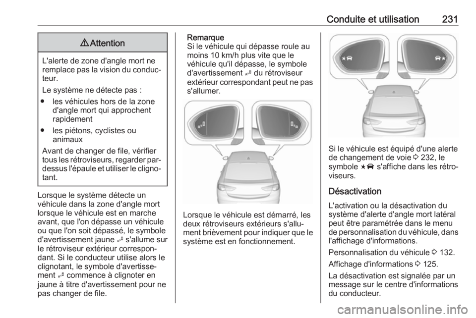 OPEL INSIGNIA BREAK 2018 Manuel dutilisation (in French) Conduite et utilisation2319Attention
L'alerte de zone d'angle mort ne
remplace pas la vision du conduc‐
teur.
Le système ne détecte pas :
● les véhicules hors de la zone d'angle mor OPEL INSIGNIA BREAK 2018 Manuel dutilisation (in French) Conduite et utilisation2319Attention
L'alerte de zone d'angle mort ne
remplace pas la vision du conduc‐
teur.
Le système ne détecte pas :
● les véhicules hors de la zone d'angle mor