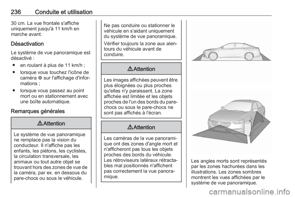 OPEL INSIGNIA BREAK 2018 Manuel dutilisation (in French) 236Conduite et utilisation30 cm. La vue frontale s'affiche
uniquement jusqu'à 11 km/h en
marche avant.
Désactivation
Le système de vue panoramique est
désactivé :
● en roulant à plus d OPEL INSIGNIA BREAK 2018 Manuel dutilisation (in French) 236Conduite et utilisation30 cm. La vue frontale s'affiche
uniquement jusqu'à 11 km/h en
marche avant.
Désactivation
Le système de vue panoramique est
désactivé :
● en roulant à plus d