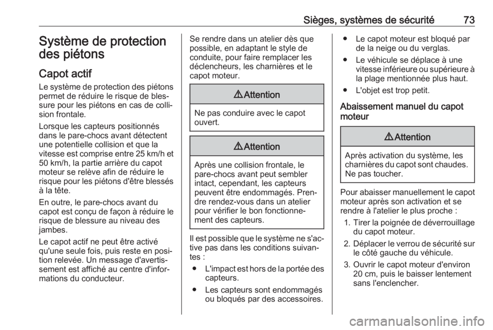 OPEL INSIGNIA BREAK 2018  Manuel dutilisation (in French) Sièges, systèmes de sécurité73Système de protection
des piétons
Capot actif Le système de protection des piétons permet de réduire le risque de bles‐
sure pour les piétons en cas de colli�