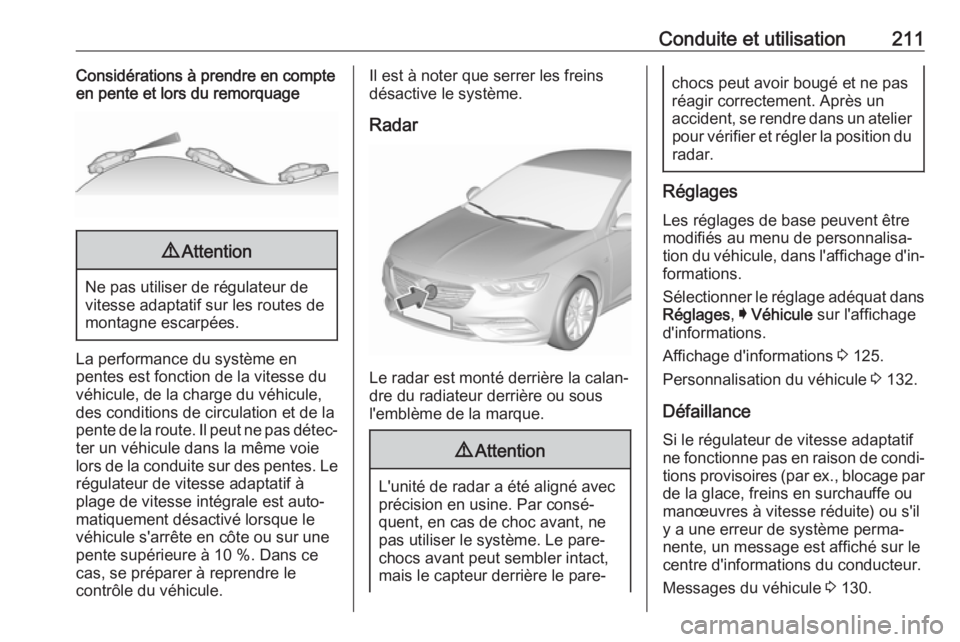 OPEL INSIGNIA BREAK 2018.5 Manuel dutilisation (in French) Conduite et utilisation211Considérations à prendre en compte
en pente et lors du remorquage9 Attention
Ne pas utiliser de régulateur de
vitesse adaptatif sur les routes de
montagne escarpées.
La p OPEL INSIGNIA BREAK 2018.5 Manuel dutilisation (in French) Conduite et utilisation211Considérations à prendre en compte
en pente et lors du remorquage9 Attention
Ne pas utiliser de régulateur de
vitesse adaptatif sur les routes de
montagne escarpées.
La p