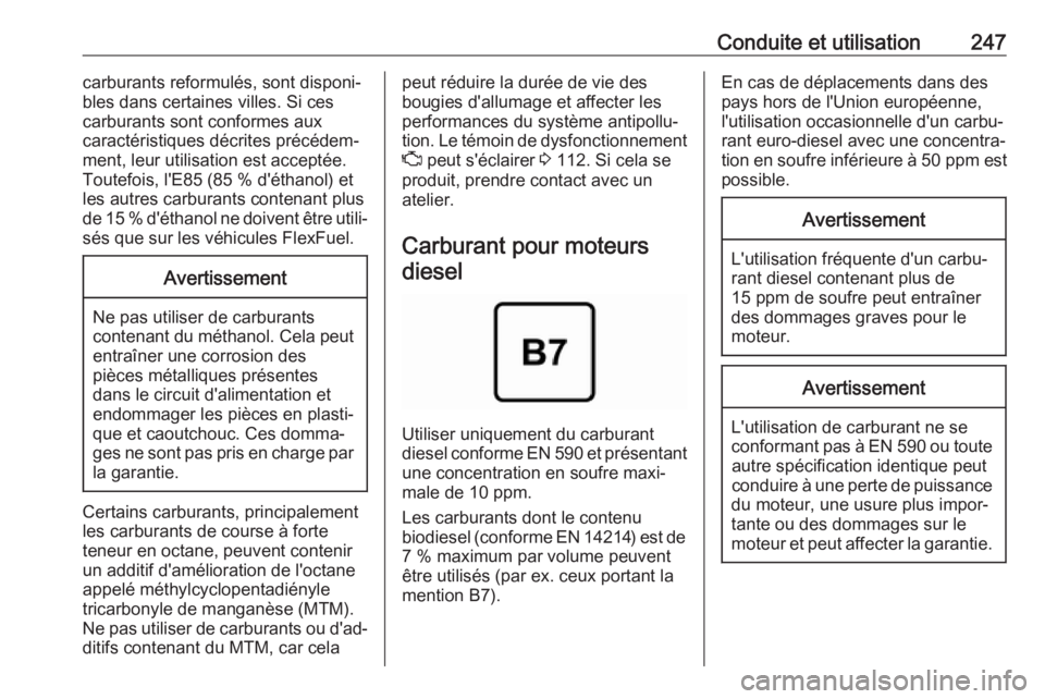 OPEL INSIGNIA BREAK 2018.5  Manuel dutilisation (in French) Conduite et utilisation247carburants reformulés, sont disponi‐
bles dans certaines villes. Si ces
carburants sont conformes aux
caractéristiques décrites précédem‐
ment, leur utilisation est 
