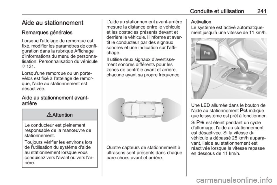 OPEL INSIGNIA BREAK 2019 Manuel dutilisation (in French) Conduite et utilisation241Aide au stationnement
Remarques générales Lorsque l'attelage de remorque est
fixé, modifier les paramètres de confi‐
guration dans la rubrique Affichage
d'infor OPEL INSIGNIA BREAK 2019 Manuel dutilisation (in French) Conduite et utilisation241Aide au stationnement
Remarques générales Lorsque l'attelage de remorque est
fixé, modifier les paramètres de confi‐
guration dans la rubrique Affichage
d'infor