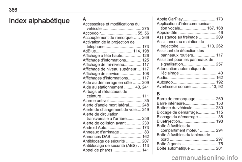 OPEL INSIGNIA BREAK 2019 Manuel dutilisation (in French) 366Index alphabétiqueAAccessoires et modifications du véhicule .................................. 275
Accoudoir................................ 55, 56
Accouplement de remorque .......269
Activation OPEL INSIGNIA BREAK 2019 Manuel dutilisation (in French) 366Index alphabétiqueAAccessoires et modifications du véhicule .................................. 275
Accoudoir................................ 55, 56
Accouplement de remorque .......269
Activation