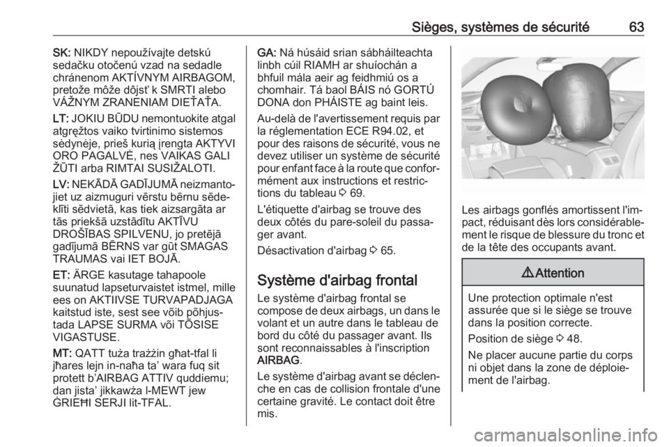 OPEL INSIGNIA BREAK 2019  Manuel dutilisation (in French) Sièges, systèmes de sécurité63SK: NIKDY nepoužívajte detskú
sedačku otočenú vzad na sedadle chránenom AKTÍVNYM AIRBAGOM,pretože môže dôjsť k SMRTI alebo
VÁŽNYM ZRANENIAM DIEŤAŤA.
