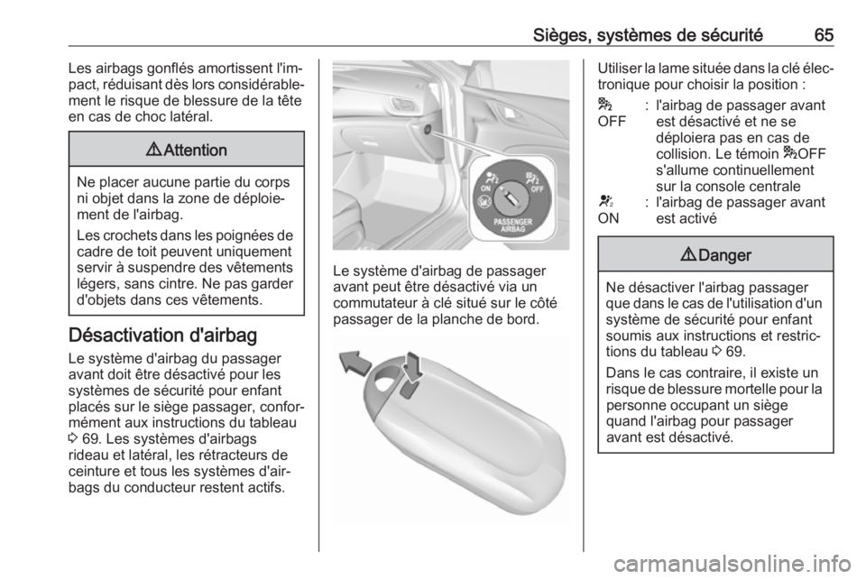 OPEL INSIGNIA BREAK 2019 Manuel dutilisation (in French) Sièges, systèmes de sécurité65Les airbags gonflés amortissent l'im‐
pact, réduisant dès lors considérable‐
ment le risque de blessure de la tête
en cas de choc latéral.9 Attention
Ne OPEL INSIGNIA BREAK 2019 Manuel dutilisation (in French) Sièges, systèmes de sécurité65Les airbags gonflés amortissent l'im‐
pact, réduisant dès lors considérable‐
ment le risque de blessure de la tête
en cas de choc latéral.9 Attention
Ne