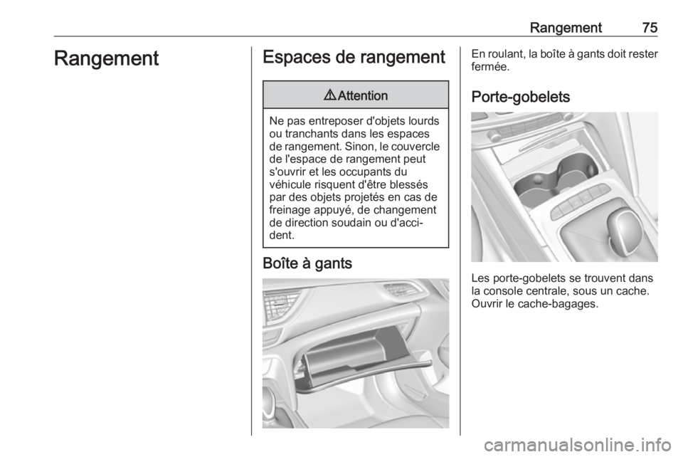 OPEL INSIGNIA BREAK 2019 Manuel dutilisation (in French) Rangement75RangementEspaces de rangement9Attention
Ne pas entreposer d'objets lourds
ou tranchants dans les espaces
de rangement. Sinon, le couvercle de l'espace de rangement peut
s'ouvrir OPEL INSIGNIA BREAK 2019 Manuel dutilisation (in French) Rangement75RangementEspaces de rangement9Attention
Ne pas entreposer d'objets lourds
ou tranchants dans les espaces
de rangement. Sinon, le couvercle de l'espace de rangement peut
s'ouvrir