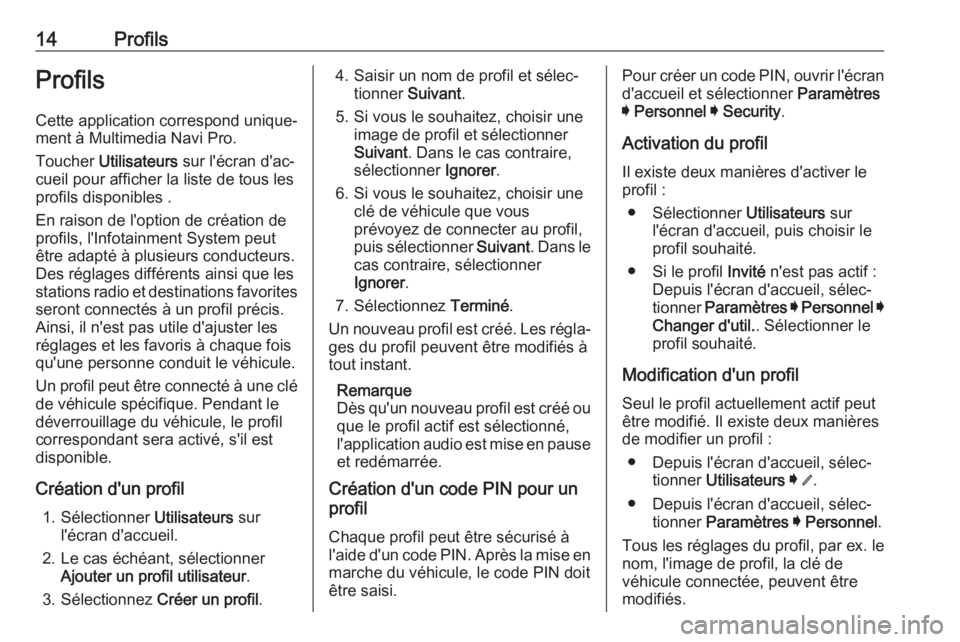 OPEL INSIGNIA BREAK 2019.5  Manuel multimédia (in French) 14ProfilsProfilsCette application correspond unique‐ment à Multimedia Navi Pro.
Toucher  Utilisateurs  sur l'écran d'ac‐
cueil pour afficher la liste de tous les
profils disponibles .
En