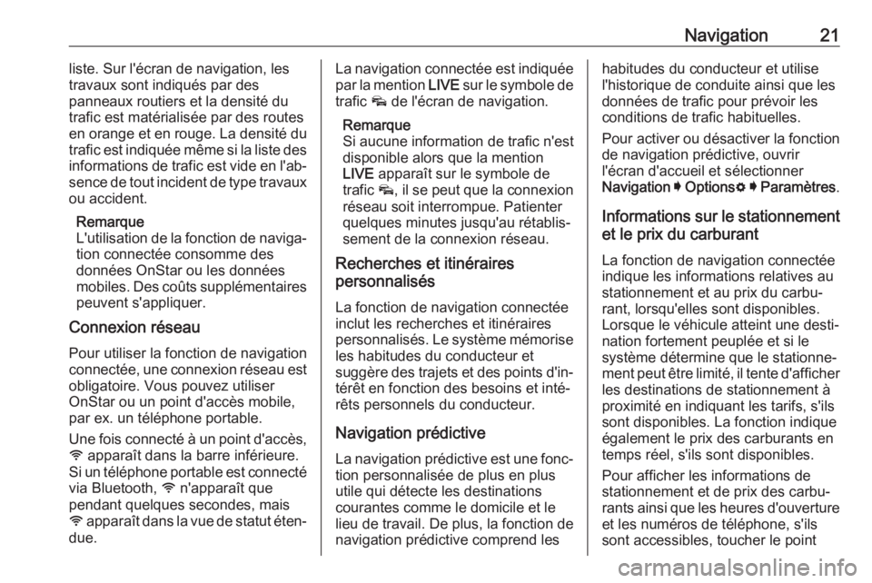 OPEL INSIGNIA BREAK 2019.5  Manuel multimédia (in French) Navigation21liste. Sur l'écran de navigation, les
travaux sont indiqués par des
panneaux routiers et la densité du trafic est matérialisée par des routes
en orange et en rouge. La densité du