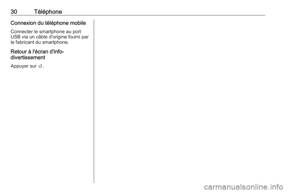 OPEL INSIGNIA BREAK 2019.5  Manuel multimédia (in French) 30TéléphoneConnexion du téléphone mobileConnecter le smartphone au port
USB via un câble d'origine fourni par
le fabricant du smartphone.
Retour à l'écran d'info-
divertissement
App