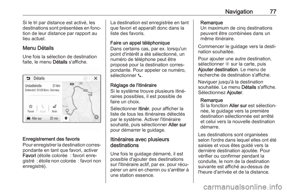 OPEL INSIGNIA BREAK 2019.5 Manuel multimédia (in French) Navigation77Si le tri par distance est activé, les
destinations sont présentées en fonc‐
tion de leur distance par rapport au
lieu actuel.
Menu Détails Une fois la sélection de destination
fait OPEL INSIGNIA BREAK 2019.5 Manuel multimédia (in French) Navigation77Si le tri par distance est activé, les
destinations sont présentées en fonc‐
tion de leur distance par rapport au
lieu actuel.
Menu Détails Une fois la sélection de destination
fait
