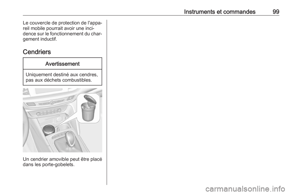 OPEL INSIGNIA BREAK 2019.5  Manuel dutilisation (in French) Instruments et commandes99Le couvercle de protection de l'appa‐
reil mobile pourrait avoir une inci‐
dence sur le fonctionnement du char‐
gement inductif.
CendriersAvertissement
Uniquement d