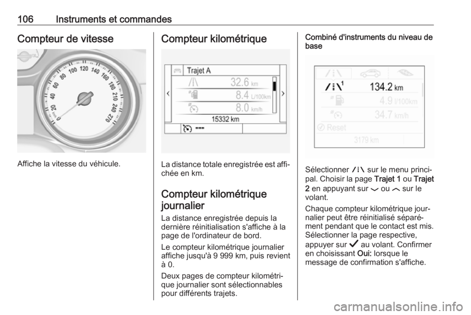 OPEL INSIGNIA BREAK 2019.5  Manuel dutilisation (in French) 106Instruments et commandesCompteur de vitesse
Affiche la vitesse du véhicule.
Compteur kilométrique
La distance totale enregistrée est affi‐
chée en km.
Compteur kilométriquejournalier
La dist