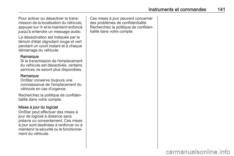 OPEL INSIGNIA BREAK 2019.5  Manuel dutilisation (in French) Instruments et commandes141Pour activer ou désactiver la trans‐
mission de la localisation du véhicule,
appuyer sur  j et le maintenir enfoncé
jusqu'à entendre un message audio.
La désactiv
