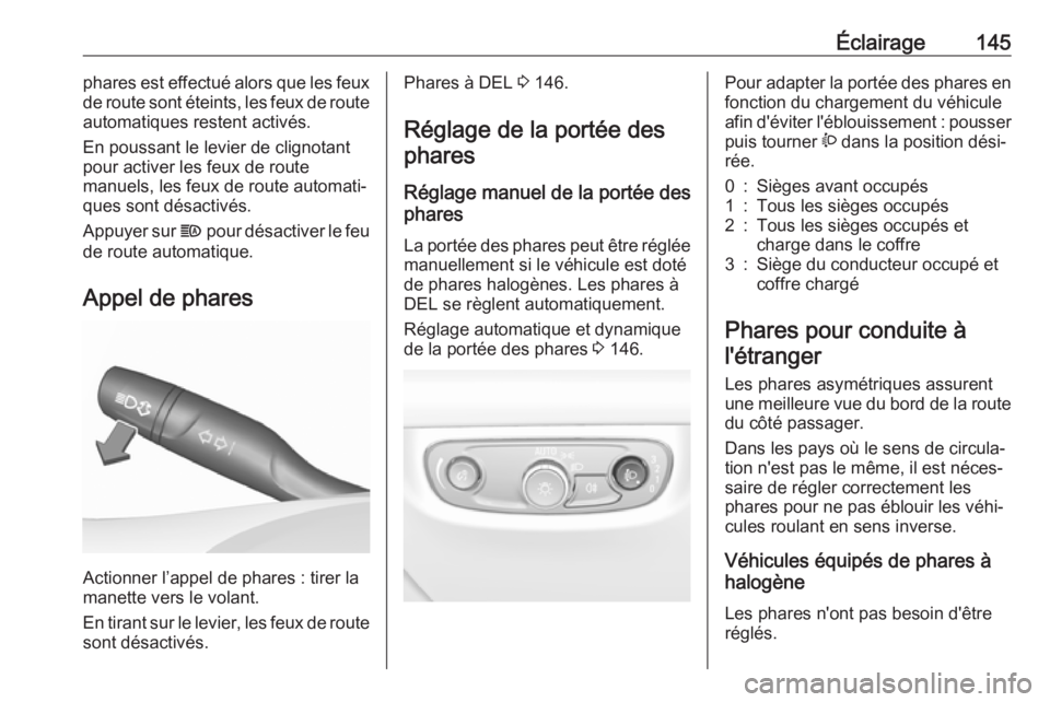 OPEL INSIGNIA BREAK 2019.5  Manuel dutilisation (in French) Éclairage145phares est effectué alors que les feux
de route sont éteints, les feux de route automatiques restent activés.
En poussant le levier de clignotant
pour activer les feux de route
manuels