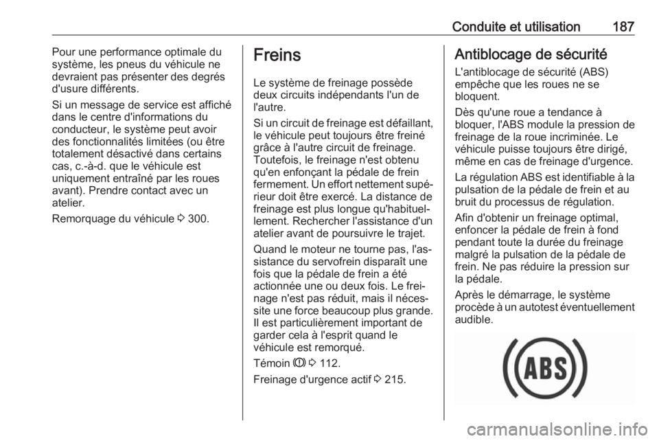 OPEL INSIGNIA BREAK 2019.5  Manuel dutilisation (in French) Conduite et utilisation187Pour une performance optimale du
système, les pneus du véhicule ne
devraient pas présenter des degrés
d'usure différents.
Si un message de service est affiché
dans 