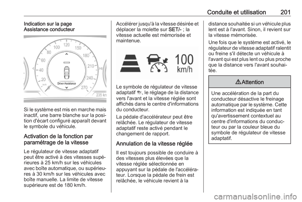 OPEL INSIGNIA BREAK 2019.5  Manuel dutilisation (in French) Conduite et utilisation201Indication sur la page
Assistance conducteur
Si le système est mis en marche mais
inactif, une barre blanche sur la posi‐
tion d'écart configuré apparaît devant
le 