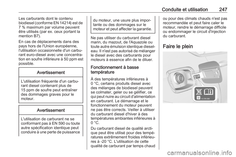 OPEL INSIGNIA BREAK 2019.5 Manuel dutilisation (in French) Conduite et utilisation247Les carburants dont le contenu
biodiesel (conforme EN 14214) est de
7 % maximum par volume peuvent
être utilisés (par ex. ceux portant la
mention B7).
En cas de déplacemen OPEL INSIGNIA BREAK 2019.5 Manuel dutilisation (in French) Conduite et utilisation247Les carburants dont le contenu
biodiesel (conforme EN 14214) est de
7 % maximum par volume peuvent
être utilisés (par ex. ceux portant la
mention B7).
En cas de déplacemen