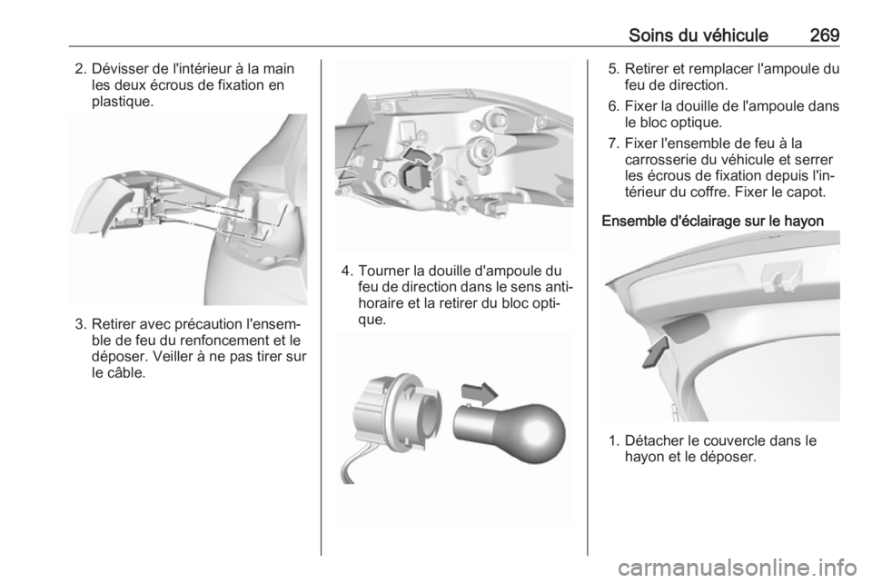 OPEL INSIGNIA BREAK 2019.5  Manuel dutilisation (in French) Soins du véhicule2692. Dévisser de l'intérieur à la mainles deux écrous de fixation en
plastique.
3. Retirer avec précaution l'ensem‐ ble de feu du renfoncement et le
déposer. Veiller