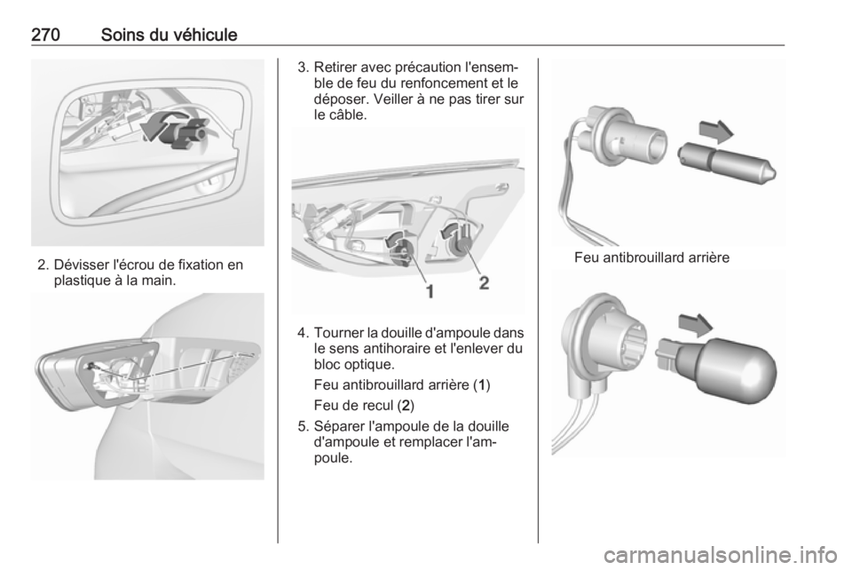 OPEL INSIGNIA BREAK 2019.5  Manuel dutilisation (in French) 270Soins du véhicule
2. Dévisser l'écrou de fixation enplastique à la main.
3. Retirer avec précaution l'ensem‐ble de feu du renfoncement et le
déposer. Veiller à ne pas tirer sur
le 