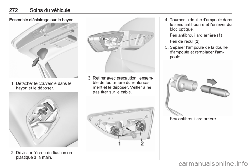 OPEL INSIGNIA BREAK 2019.5  Manuel dutilisation (in French) 272Soins du véhiculeEnsemble d'éclairage sur le hayon
1. Détacher le couvercle dans lehayon et le déposer.
2. Dévisser l'écrou de fixation en plastique à la main.
3. Retirer avec préca