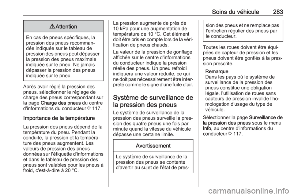 OPEL INSIGNIA BREAK 2019.5 Manuel dutilisation (in French) Soins du véhicule2839Attention
En cas de pneus spécifiques, la
pression des pneus recomman‐
dée indiquée sur le tableau de
pression des pneus peut dépasser
la pression des pneus maximale
indiqu OPEL INSIGNIA BREAK 2019.5 Manuel dutilisation (in French) Soins du véhicule2839Attention
En cas de pneus spécifiques, la
pression des pneus recomman‐
dée indiquée sur le tableau de
pression des pneus peut dépasser
la pression des pneus maximale
indiqu