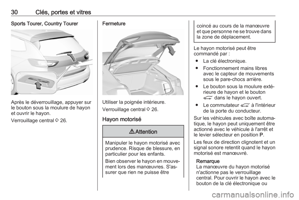 OPEL INSIGNIA BREAK 2019.5 Manuel dutilisation (in French) 30Clés, portes et vitresSports Tourer, Country Tourer
Après le déverrouillage, appuyer sur
le bouton sous la moulure de hayon
et ouvrir le hayon.
Verrouillage central 3 26.
Fermeture
Utiliser la p OPEL INSIGNIA BREAK 2019.5 Manuel dutilisation (in French) 30Clés, portes et vitresSports Tourer, Country Tourer
Après le déverrouillage, appuyer sur
le bouton sous la moulure de hayon
et ouvrir le hayon.
Verrouillage central 3 26.
Fermeture
Utiliser la p