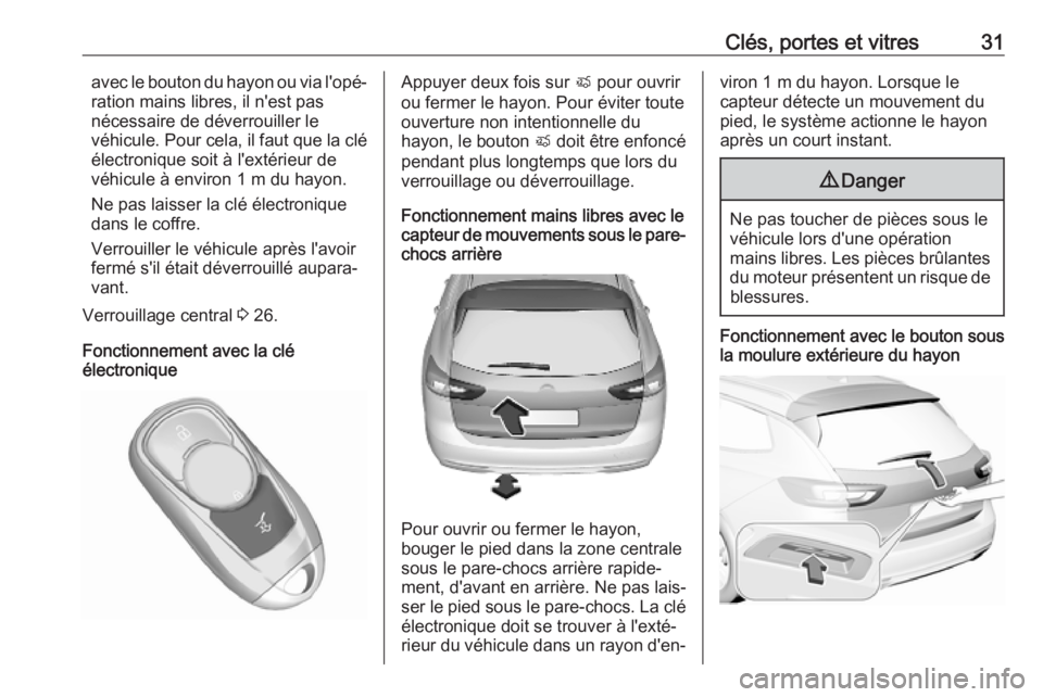 OPEL INSIGNIA BREAK 2019.5 Manuel dutilisation (in French) Clés, portes et vitres31avec le bouton du hayon ou via l'opé‐
ration mains libres, il n'est pas
nécessaire de déverrouiller le
véhicule. Pour cela, il faut que la clé
électronique soi OPEL INSIGNIA BREAK 2019.5 Manuel dutilisation (in French) Clés, portes et vitres31avec le bouton du hayon ou via l'opé‐
ration mains libres, il n'est pas
nécessaire de déverrouiller le
véhicule. Pour cela, il faut que la clé
électronique soi