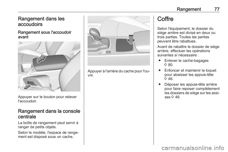 OPEL INSIGNIA BREAK 2019.5 Manuel dutilisation (in French) Rangement77Rangement dans les
accoudoirs
Rangement sous l'accoudoir
avant
Appuyer sur le bouton pour relever
l'accoudoir.
Rangement dans la console centrale
La boîte de rangement peut servir OPEL INSIGNIA BREAK 2019.5 Manuel dutilisation (in French) Rangement77Rangement dans les
accoudoirs
Rangement sous l'accoudoir
avant
Appuyer sur le bouton pour relever
l'accoudoir.
Rangement dans la console centrale
La boîte de rangement peut servir