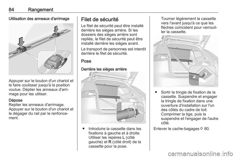 OPEL INSIGNIA BREAK 2019.5 Manuel dutilisation (in French) 84RangementUtilisation des anneaux d'arrimage
Appuyer sur le bouton d'un chariot et
le faire coulisser jusqu'à la position
voulue. Déplier les anneaux d'arri‐
mage pour les utilise OPEL INSIGNIA BREAK 2019.5 Manuel dutilisation (in French) 84RangementUtilisation des anneaux d'arrimage
Appuyer sur le bouton d'un chariot et
le faire coulisser jusqu'à la position
voulue. Déplier les anneaux d'arri‐
mage pour les utilise