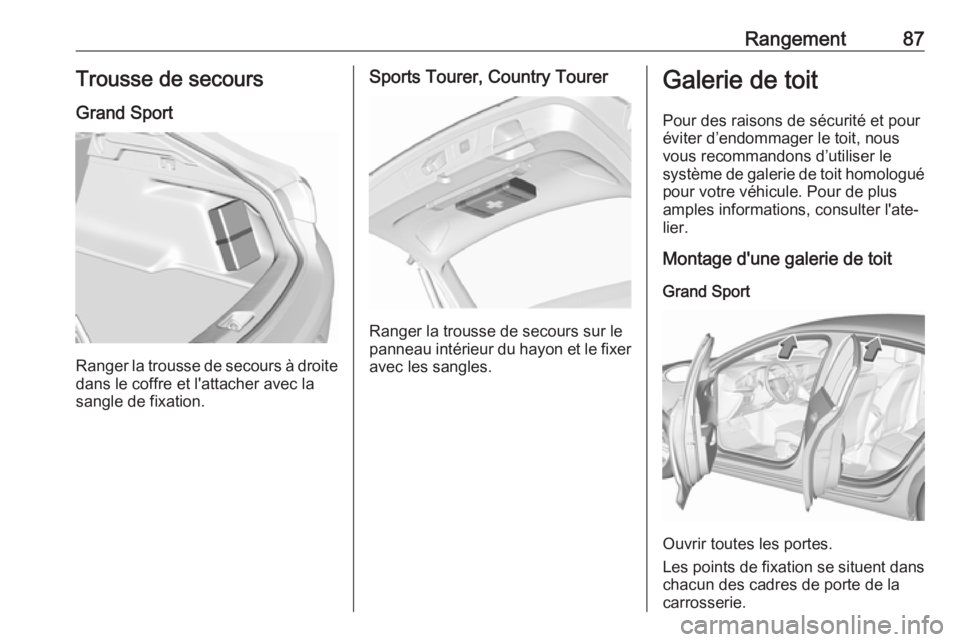 OPEL INSIGNIA BREAK 2019.5 Manuel dutilisation (in French) Rangement87Trousse de secoursGrand Sport
Ranger la trousse de secours à droitedans le coffre et l'attacher avec la
sangle de fixation.
Sports Tourer, Country Tourer
Ranger la trousse de secours s OPEL INSIGNIA BREAK 2019.5 Manuel dutilisation (in French) Rangement87Trousse de secoursGrand Sport
Ranger la trousse de secours à droitedans le coffre et l'attacher avec la
sangle de fixation.
Sports Tourer, Country Tourer
Ranger la trousse de secours s