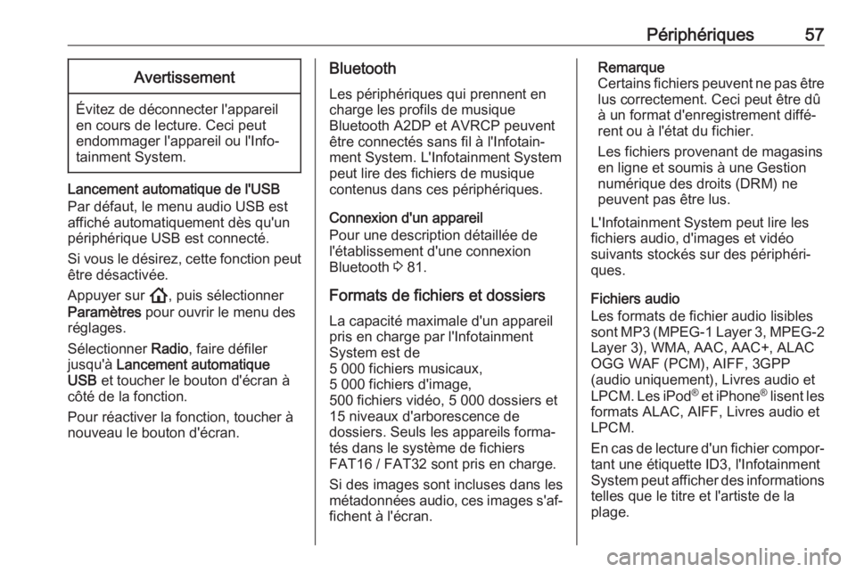 OPEL INSIGNIA BREAK 2020  Manuel multimédia (in French) Périphériques57Avertissement
Évitez de déconnecter l'appareil
en cours de lecture. Ceci peut
endommager l'appareil ou l'Info‐
tainment System.
Lancement automatique de l'USB
Par 