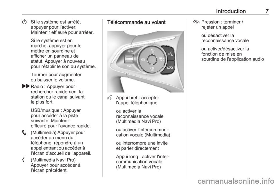 OPEL INSIGNIA BREAK 2020  Manuel multimédia (in French) Introduction7)Si le système est arrêté,
appuyer pour l'activer.
Maintenir effleuré pour arrêter.
Si le système est en
marche, appuyer pour le
mettre en sourdine et
afficher un panneau de
sta