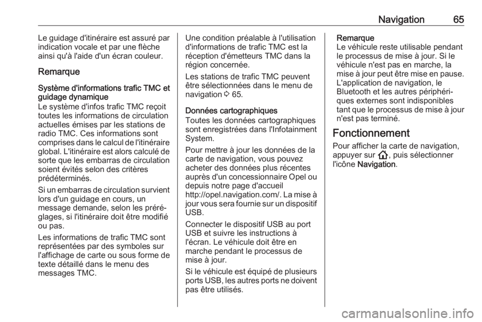 OPEL INSIGNIA BREAK 2020  Manuel multimédia (in French) Navigation65Le guidage d'itinéraire est assuré par
indication vocale et par une flèche
ainsi qu'à l'aide d'un écran couleur.
Remarque
Système d'informations trafic TMC et
gui