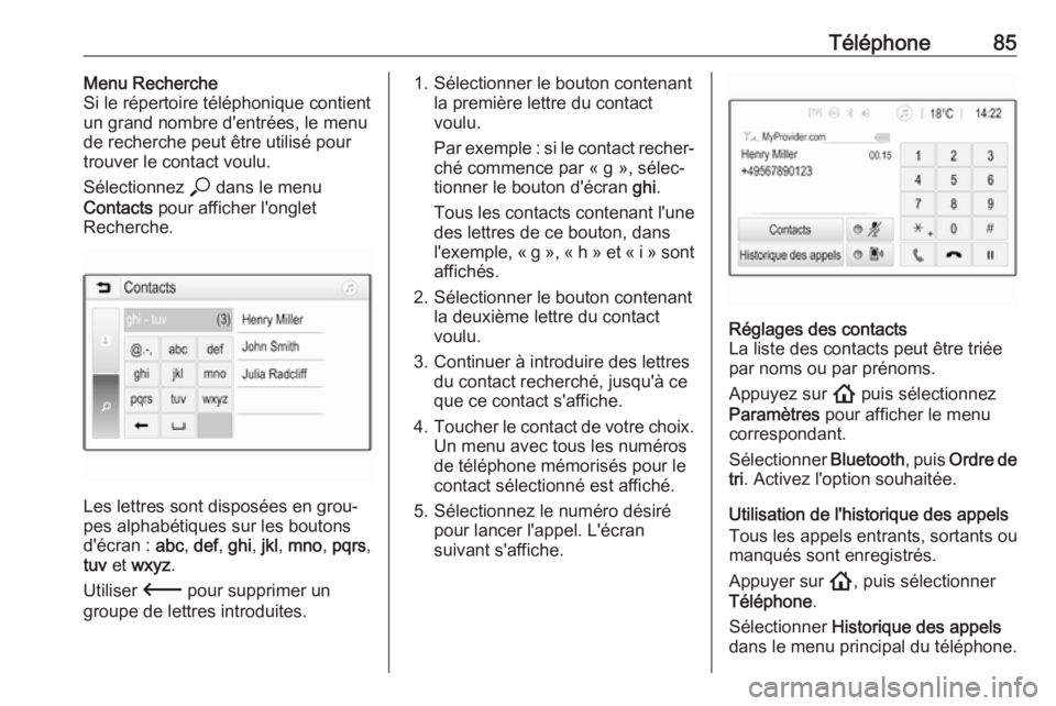 OPEL INSIGNIA BREAK 2020 Manuel multimédia (in French) Téléphone85Menu Recherche
Si le répertoire téléphonique contient
un grand nombre d'entrées, le menu de recherche peut être utilisé pour
trouver le contact voulu.
Sélectionnez * dans le m OPEL INSIGNIA BREAK 2020 Manuel multimédia (in French) Téléphone85Menu Recherche
Si le répertoire téléphonique contient
un grand nombre d'entrées, le menu de recherche peut être utilisé pour
trouver le contact voulu.
Sélectionnez * dans le m