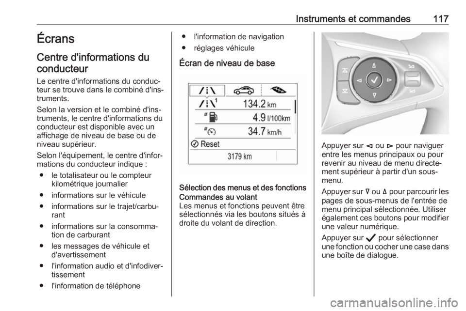 OPEL INSIGNIA BREAK 2020 Manuel dutilisation (in French) Instruments et commandes117Écrans
Centre d'informations du
conducteur
Le centre d'informations du conduc‐
teur se trouve dans le combiné d'ins‐ truments.
Selon la version et le combi OPEL INSIGNIA BREAK 2020 Manuel dutilisation (in French) Instruments et commandes117Écrans
Centre d'informations du
conducteur
Le centre d'informations du conduc‐
teur se trouve dans le combiné d'ins‐ truments.
Selon la version et le combi