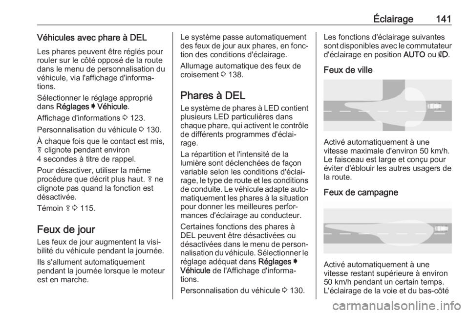 OPEL INSIGNIA BREAK 2020 Manuel dutilisation (in French) Éclairage141Véhicules avec phare à DEL
Les phares peuvent être réglés pour
rouler sur le côté opposé de la route
dans le menu de personnalisation du
véhicule, via l'affichage d'infor OPEL INSIGNIA BREAK 2020 Manuel dutilisation (in French) Éclairage141Véhicules avec phare à DEL
Les phares peuvent être réglés pour
rouler sur le côté opposé de la route
dans le menu de personnalisation du
véhicule, via l'affichage d'infor