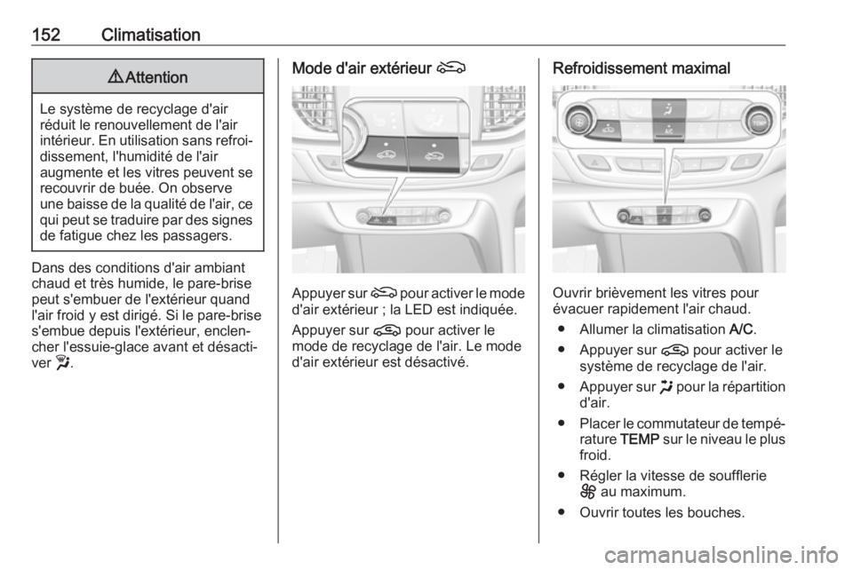 OPEL INSIGNIA BREAK 2020 Manuel dutilisation (in French) 152Climatisation9Attention
Le système de recyclage d'air
réduit le renouvellement de l'air
intérieur. En utilisation sans refroi‐ dissement, l'humidité de l'air
augmente et les v OPEL INSIGNIA BREAK 2020 Manuel dutilisation (in French) 152Climatisation9Attention
Le système de recyclage d'air
réduit le renouvellement de l'air
intérieur. En utilisation sans refroi‐ dissement, l'humidité de l'air
augmente et les v