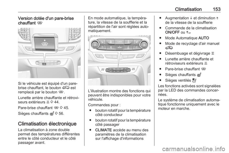 OPEL INSIGNIA BREAK 2020 Manuel dutilisation (in French) Climatisation153Version dotée d'un pare-brise
chauffant ,
Si le véhicule est équipé d'un pare-
brise chauffant, le bouton ( est
remplacé par le bouton ,.
Lunette arrière chauffante et OPEL INSIGNIA BREAK 2020 Manuel dutilisation (in French) Climatisation153Version dotée d'un pare-brise
chauffant ,
Si le véhicule est équipé d'un pare-
brise chauffant, le bouton ( est
remplacé par le bouton ,.
Lunette arrière chauffante et