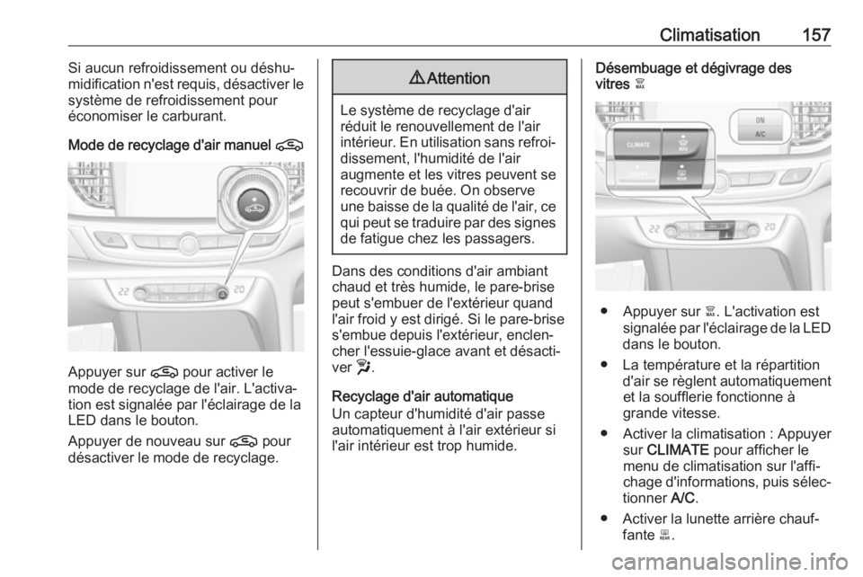 OPEL INSIGNIA BREAK 2020 Manuel dutilisation (in French) Climatisation157Si aucun refroidissement ou déshu‐
midification n'est requis, désactiver le
système de refroidissement pour
économiser le carburant.
Mode de recyclage d'air manuel n
App OPEL INSIGNIA BREAK 2020 Manuel dutilisation (in French) Climatisation157Si aucun refroidissement ou déshu‐
midification n'est requis, désactiver le
système de refroidissement pour
économiser le carburant.
Mode de recyclage d'air manuel n
App