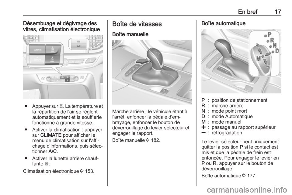 OPEL INSIGNIA BREAK 2020 Manuel dutilisation (in French) En bref17Désembuage et dégivrage des
vitres, climatisation électronique
● Appuyer sur à. La température et
la répartition de l'air se règlent
automatiquement et la soufflerie
fonctionne OPEL INSIGNIA BREAK 2020 Manuel dutilisation (in French) En bref17Désembuage et dégivrage des
vitres, climatisation électronique
● Appuyer sur à. La température et
la répartition de l'air se règlent
automatiquement et la soufflerie
fonctionne