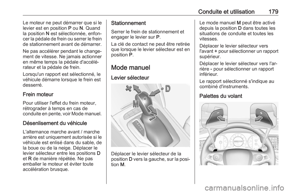 OPEL INSIGNIA BREAK 2020 Manuel dutilisation (in French) Conduite et utilisation179Le moteur ne peut démarrer que si le
levier est en position P ou N. Quand
la position N est sélectionnée, enfon‐
cer la pédale de frein ou serrer le frein
de station OPEL INSIGNIA BREAK 2020 Manuel dutilisation (in French) Conduite et utilisation179Le moteur ne peut démarrer que si le
levier est en position P ou N. Quand
la position N est sélectionnée, enfon‐
cer la pédale de frein ou serrer le frein
de station