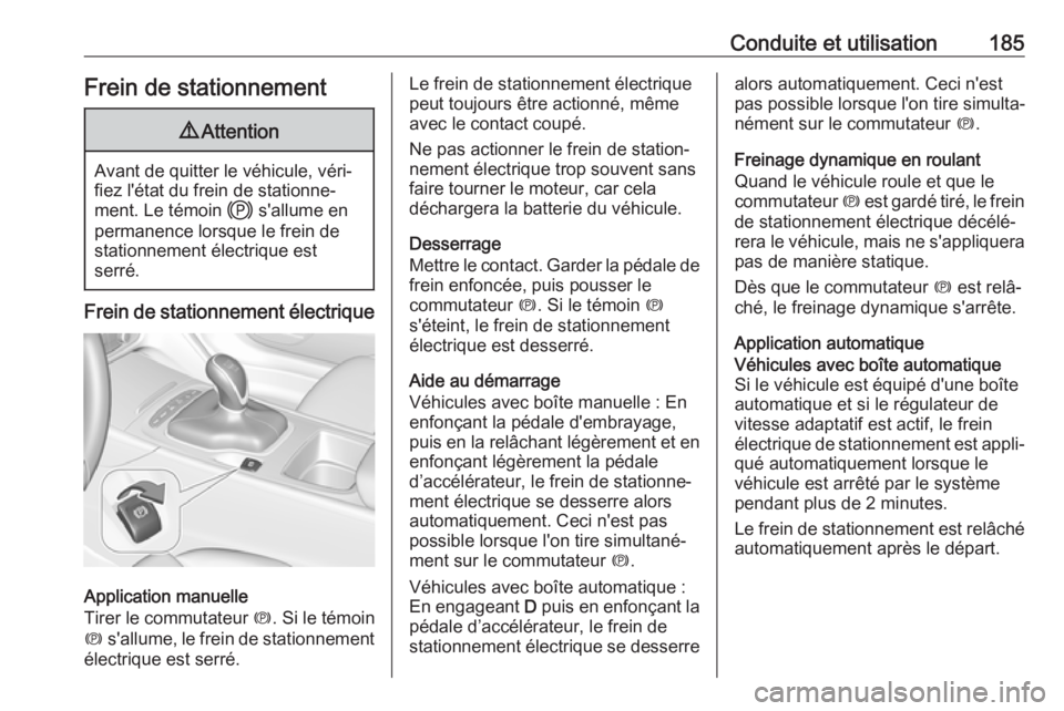 OPEL INSIGNIA BREAK 2020 Manuel dutilisation (in French) Conduite et utilisation185Frein de stationnement9Attention
Avant de quitter le véhicule, véri‐
fiez l'état du frein de stationne‐
ment. Le témoin j s'allume en
permanence lorsque le f OPEL INSIGNIA BREAK 2020 Manuel dutilisation (in French) Conduite et utilisation185Frein de stationnement9Attention
Avant de quitter le véhicule, véri‐
fiez l'état du frein de stationne‐
ment. Le témoin j s'allume en
permanence lorsque le f
