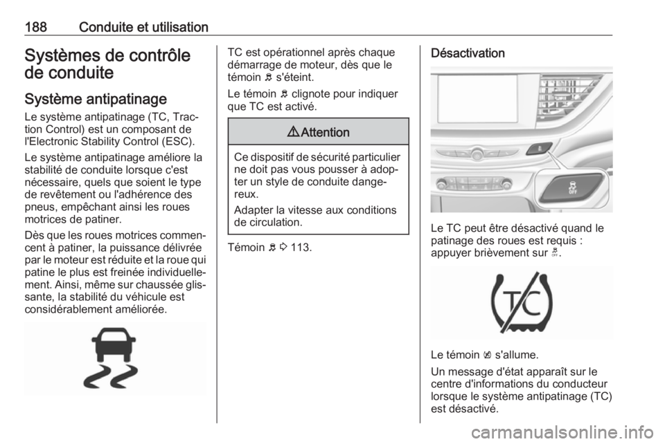 OPEL INSIGNIA BREAK 2020 Manuel dutilisation (in French) 188Conduite et utilisationSystèmes de contrôle
de conduite
Système antipatinage
Le système antipatinage (TC, Trac‐
tion Control) est un composant de
l'Electronic Stability Control (ESC).
Le OPEL INSIGNIA BREAK 2020 Manuel dutilisation (in French) 188Conduite et utilisationSystèmes de contrôle
de conduite
Système antipatinage
Le système antipatinage (TC, Trac‐
tion Control) est un composant de
l'Electronic Stability Control (ESC).
Le