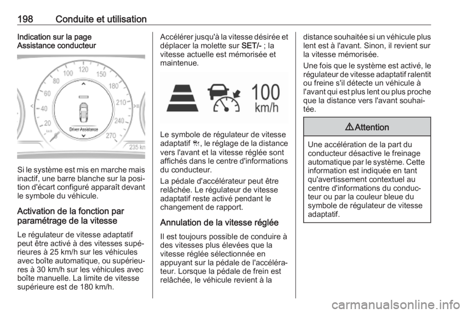 OPEL INSIGNIA BREAK 2020 Manuel dutilisation (in French) 198Conduite et utilisationIndication sur la page
Assistance conducteur
Si le système est mis en marche mais
inactif, une barre blanche sur la posi‐
tion d'écart configuré apparaît devant
le OPEL INSIGNIA BREAK 2020 Manuel dutilisation (in French) 198Conduite et utilisationIndication sur la page
Assistance conducteur
Si le système est mis en marche mais
inactif, une barre blanche sur la posi‐
tion d'écart configuré apparaît devant
le