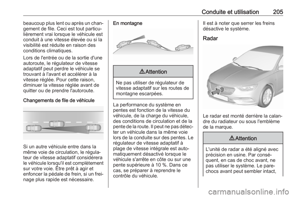 OPEL INSIGNIA BREAK 2020 Manuel dutilisation (in French) Conduite et utilisation205beaucoup plus lent ou après un chan‐
gement de file. Ceci est tout particu‐
lièrement vrai lorsque le véhicule est
conduit à une vitesse élevée ou si la
visibilité OPEL INSIGNIA BREAK 2020 Manuel dutilisation (in French) Conduite et utilisation205beaucoup plus lent ou après un chan‐
gement de file. Ceci est tout particu‐
lièrement vrai lorsque le véhicule est
conduit à une vitesse élevée ou si la
visibilité