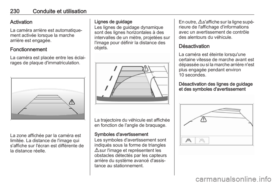 OPEL INSIGNIA BREAK 2020 Manuel dutilisation (in French) 230Conduite et utilisationActivation
La caméra arrière est automatique‐
ment activée lorsque la marche
arrière est engagée.
Fonctionnement La caméra est placée entre les éclai‐
rages de pl OPEL INSIGNIA BREAK 2020 Manuel dutilisation (in French) 230Conduite et utilisationActivation
La caméra arrière est automatique‐
ment activée lorsque la marche
arrière est engagée.
Fonctionnement La caméra est placée entre les éclai‐
rages de pl