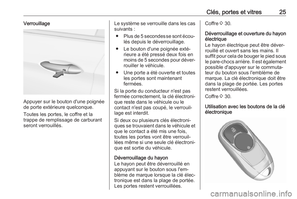OPEL INSIGNIA BREAK 2020 Manuel dutilisation (in French) Clés, portes et vitres25Verrouillage
Appuyer sur le bouton d'une poignée
de porte extérieure quelconque.
Toutes les portes, le coffre et la
trappe de remplissage de carburant
seront verrouillé OPEL INSIGNIA BREAK 2020 Manuel dutilisation (in French) Clés, portes et vitres25Verrouillage
Appuyer sur le bouton d'une poignée
de porte extérieure quelconque.
Toutes les portes, le coffre et la
trappe de remplissage de carburant
seront verrouillé